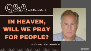 In Heaven, Will We Pray for People? LIVE Q&A with David Guzik - February 9, 2023