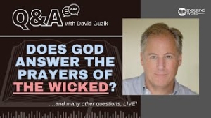 Does God Answer the Prayers of the Wicked? - LIVE Q&A for November 9, 2023