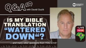Is My Bible Translation “Watered Down”? LIVE Q&A from Brazil with David Guzik on March 21, 2024