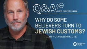 Why Do Some Believers Turn to Jewish Customs? – LIVE Q&A from April 18, 2024