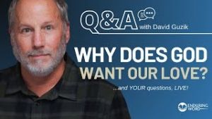 Why Does God Want Our Love? LIVE Q&A for May 23, 2024