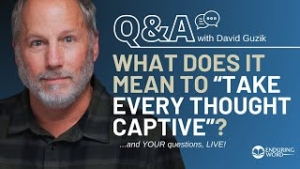 How Do We “Take Every Thought Captive”? LIVE Q&A for March 13, 2025